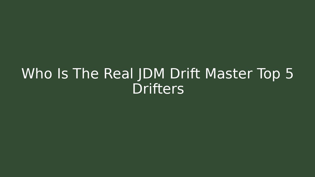 Who Is The Real JDM Drift Master Top 5 Drifters