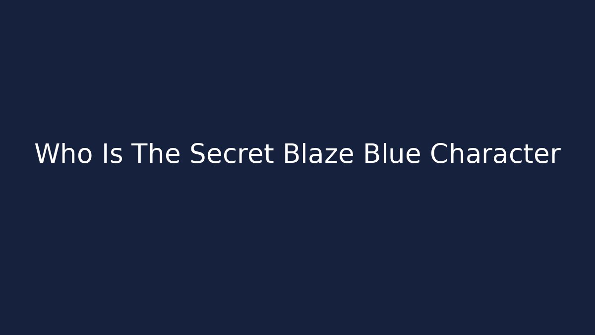 Who Is The Secret Blaze Blue Character