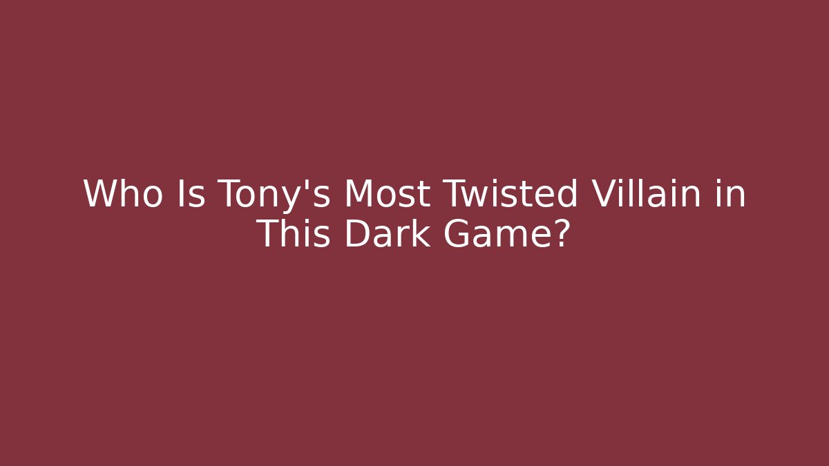 Who Is Tony's Most Twisted Villain in This Dark Game?
