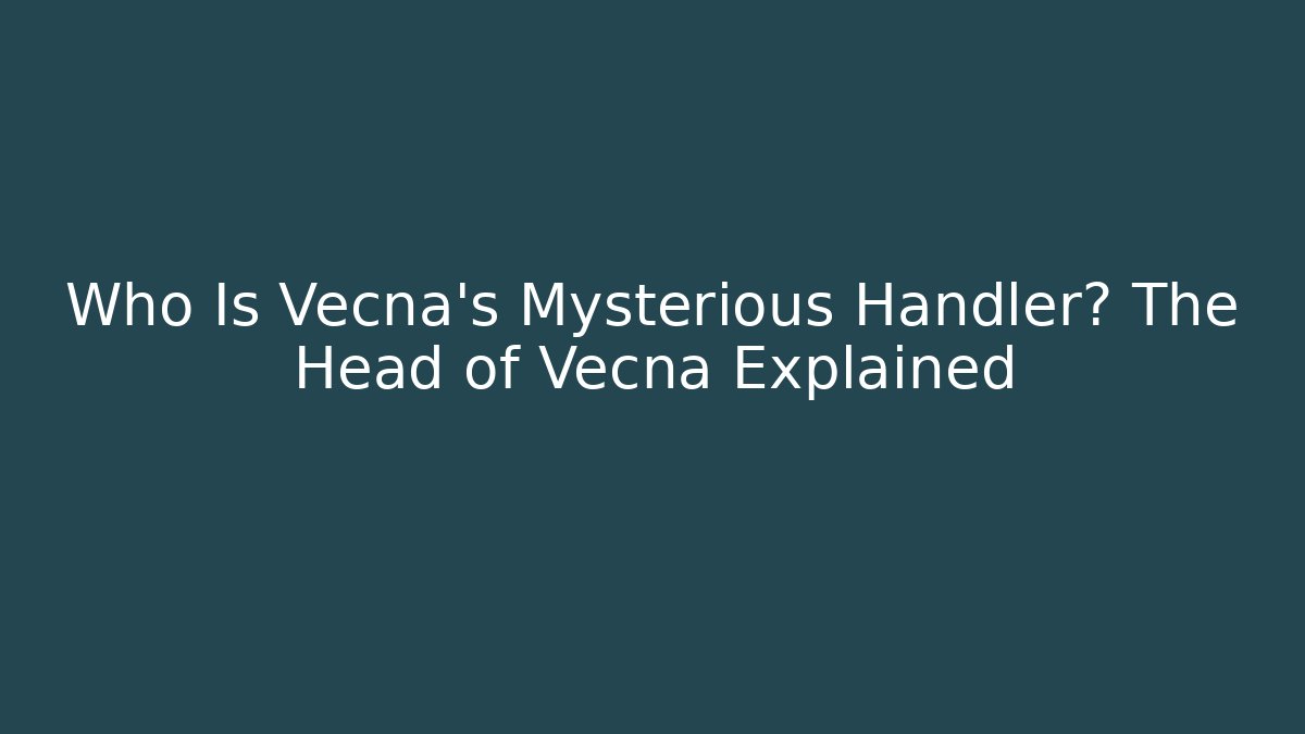 Who Is Vecna's Mysterious Handler? The Head of Vecna Explained