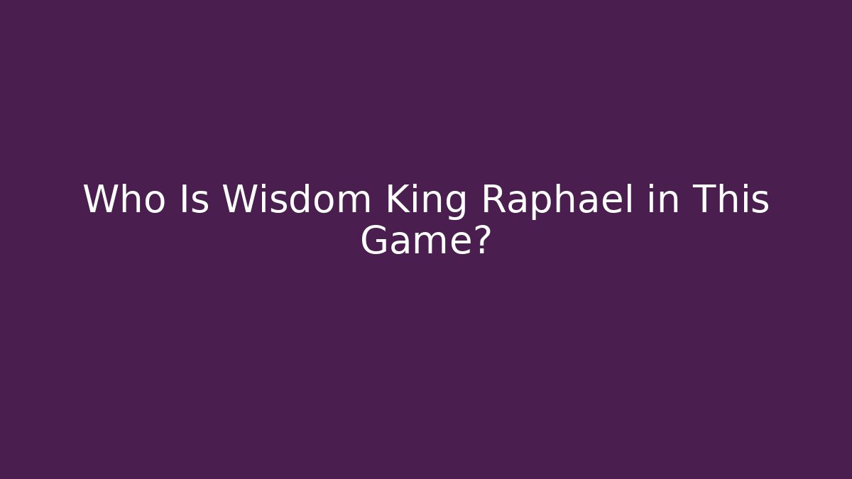 Who Is Wisdom King Raphael in This Game?
