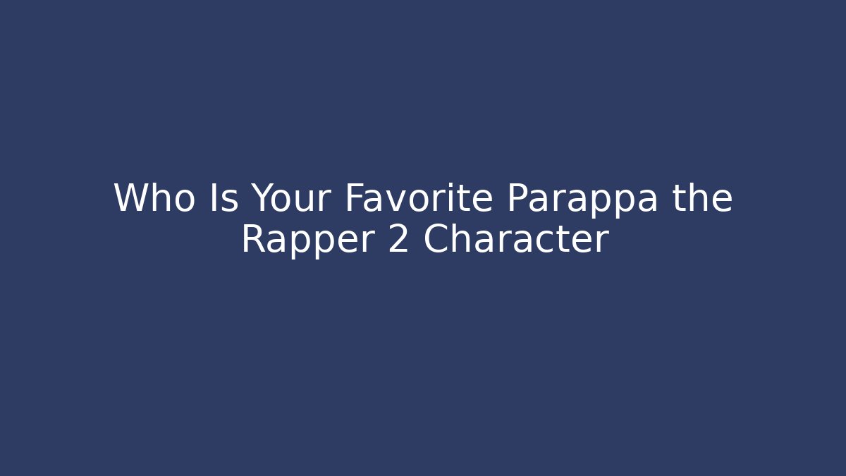 Who Is Your Favorite Parappa the Rapper 2 Character - Create More Assets