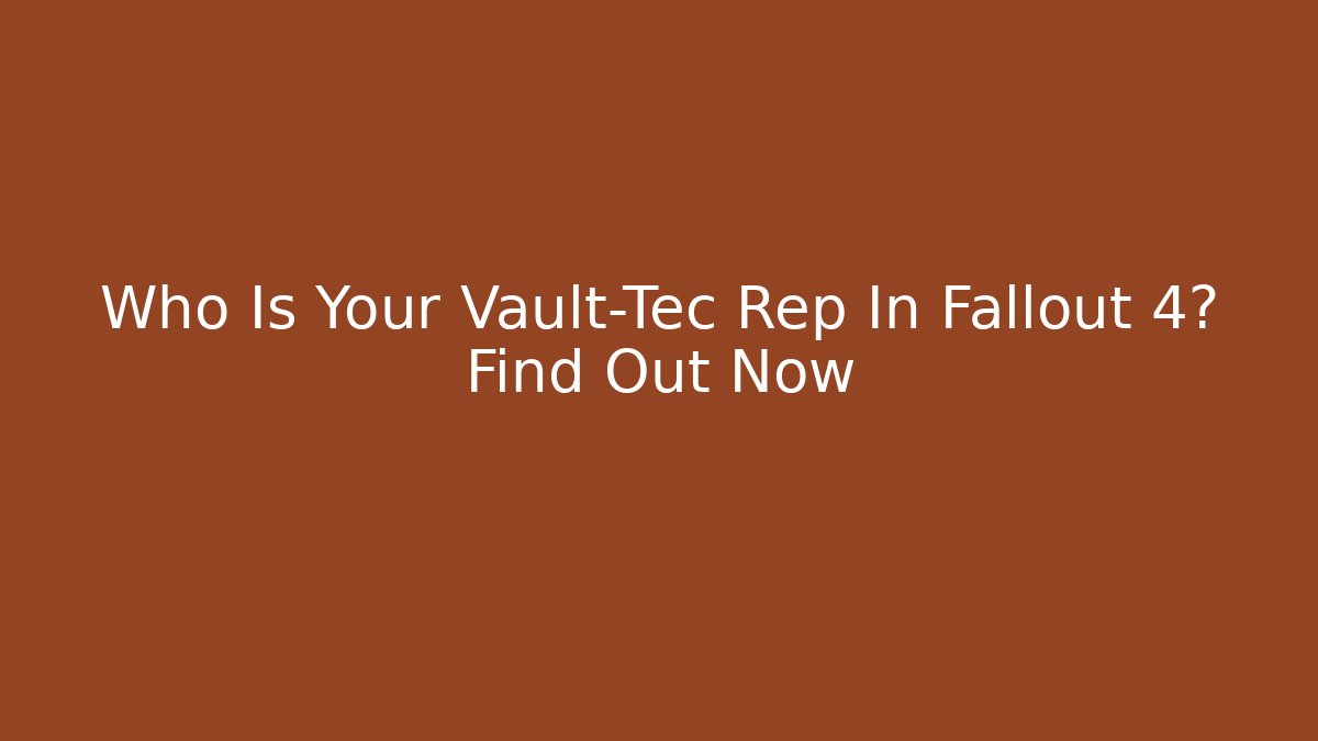 Who Is Your Vault-Tec Rep In Fallout 4? Find Out Now