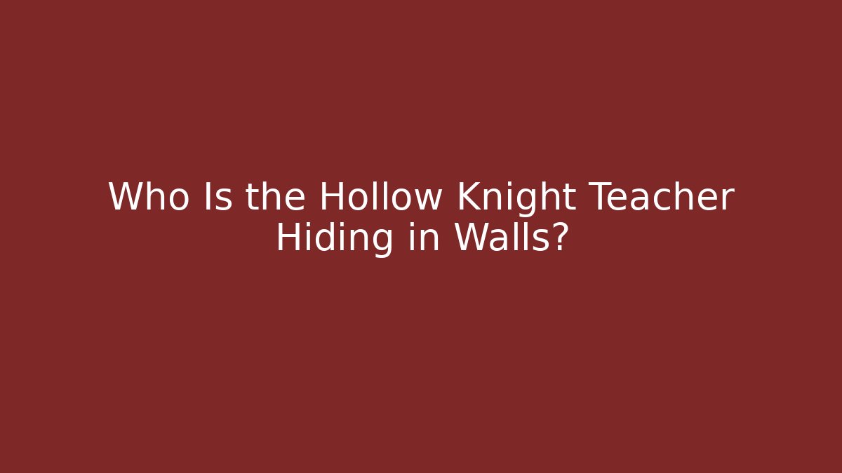 Who Is the Hollow Knight Teacher Hiding in Walls?