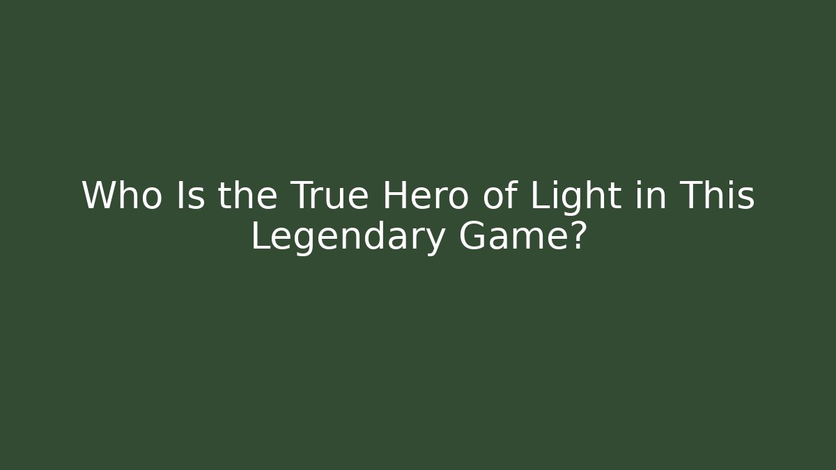 Who Is the True Hero of Light in This Legendary Game?