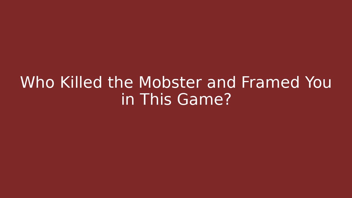 Who Killed the Mobster and Framed You in This Game?