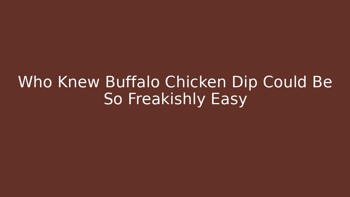Who Knew Buffalo Chicken Dip Could Be So Freakishly Easy