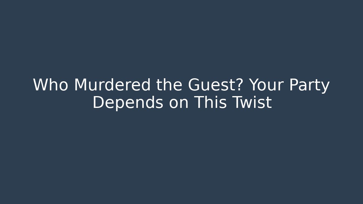 Who Murdered the Guest? Your Party Depends on This Twist