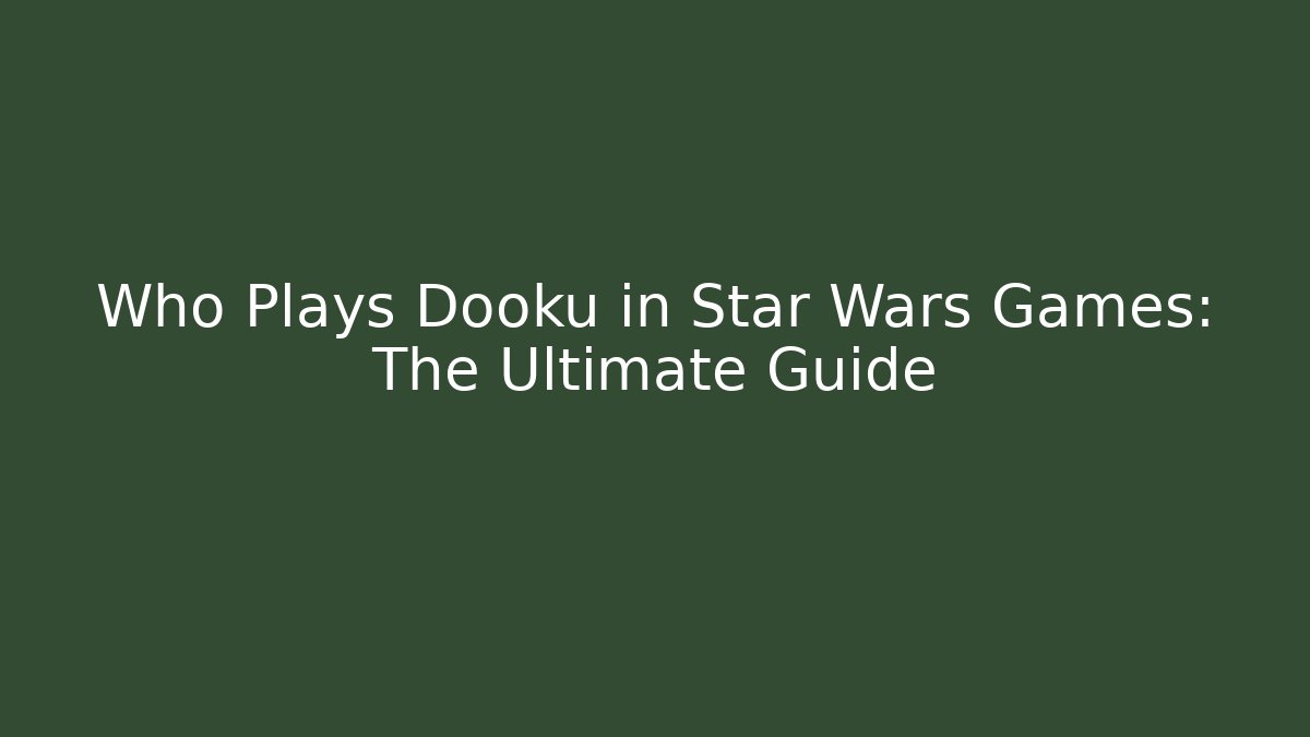 Who Plays Dooku in Star Wars Games: The Ultimate Guide