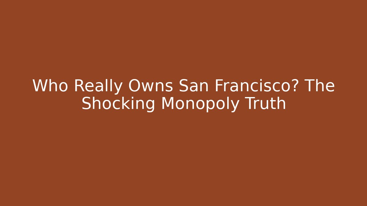 Who Really Owns San Francisco? The Shocking Monopoly Truth