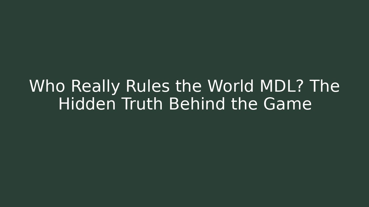 Who Really Rules the World MDL? The Hidden Truth Behind the Game