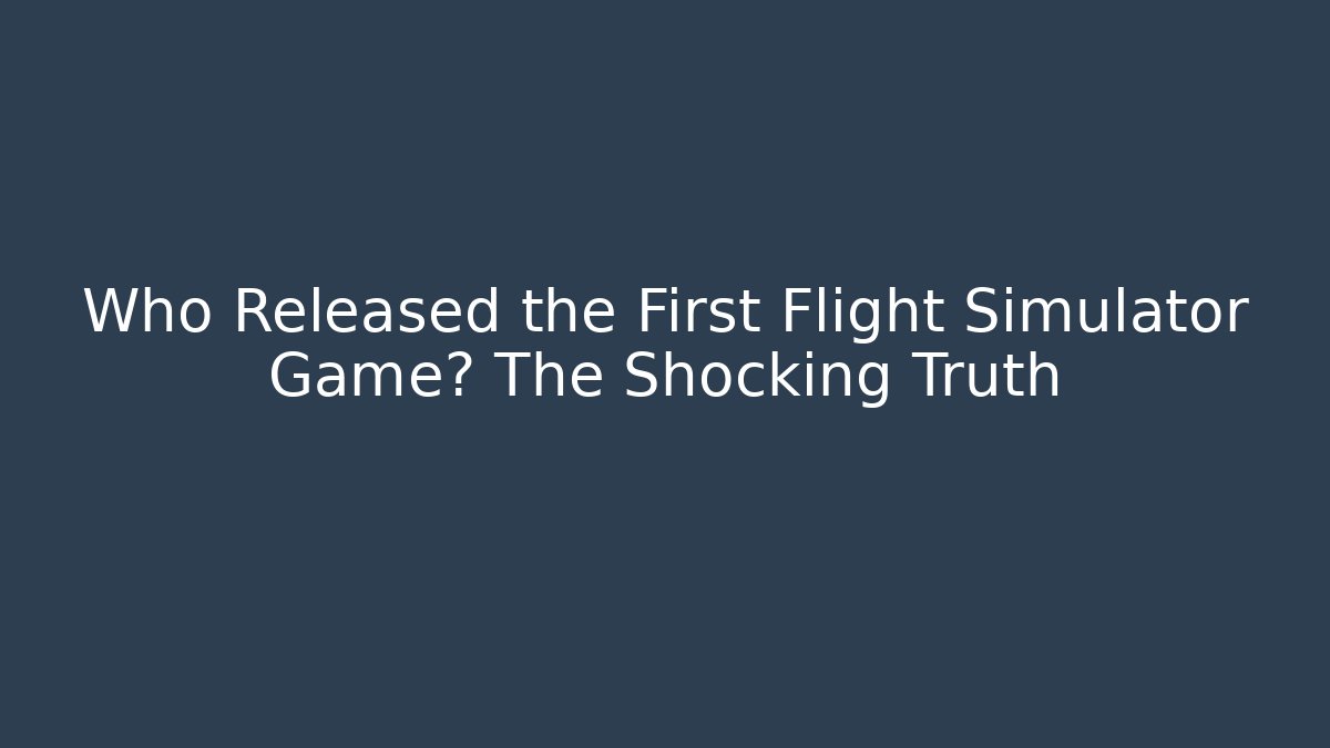 Who Released the First Flight Simulator Game? The Shocking Truth - Create More Assets