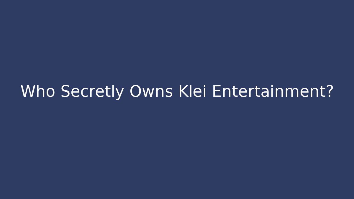 Who Secretly Owns Klei Entertainment?