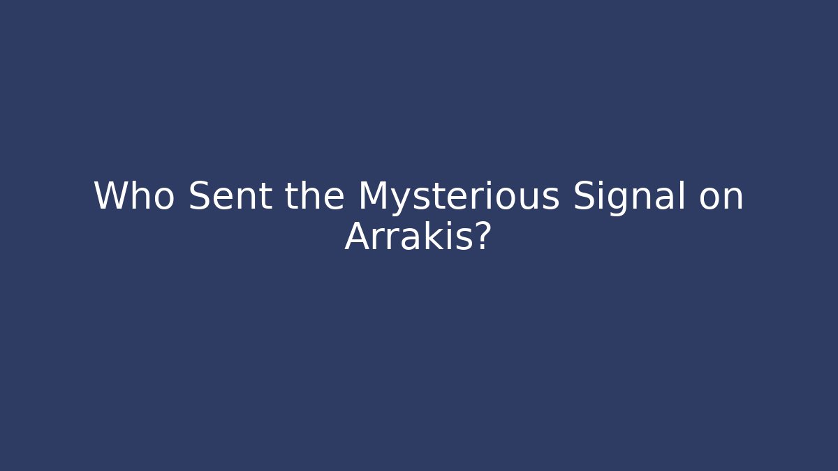 Who Sent the Mysterious Signal on Arrakis?