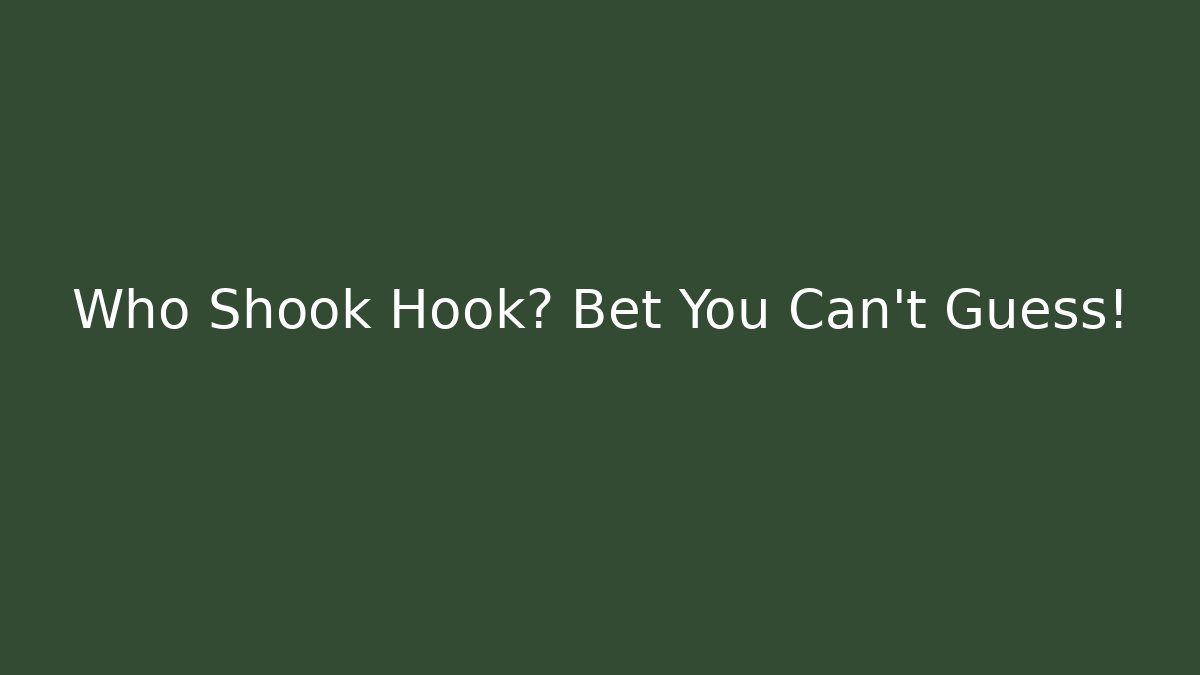 Who Shook Hook? Bet You Can't Guess!