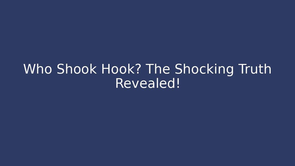 Who Shook Hook? The Shocking Truth Revealed!