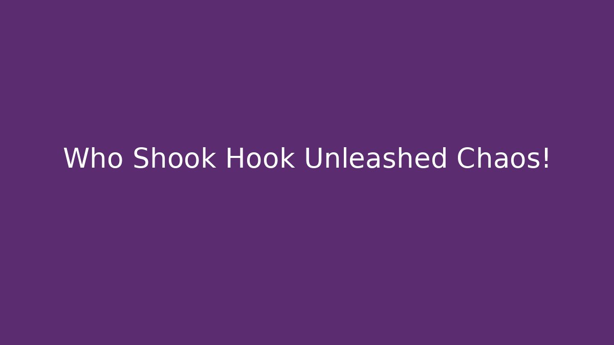 Who Shook Hook Unleashed Chaos! - Create More Assets