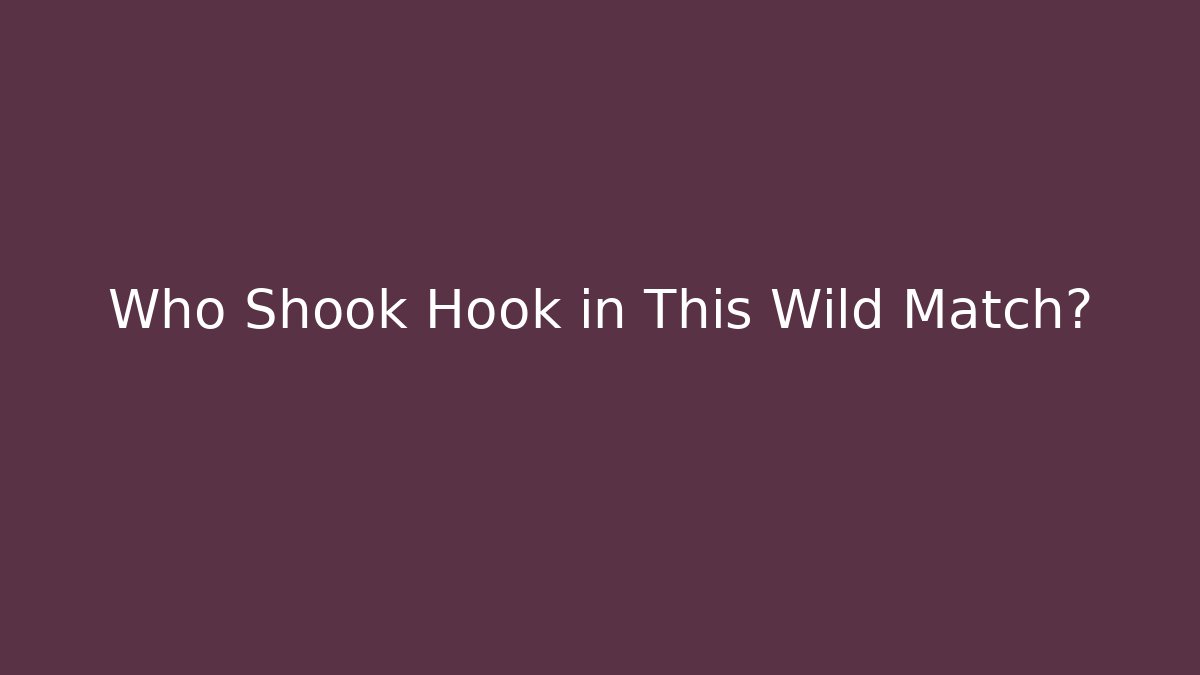 Who Shook Hook in This Wild Match?