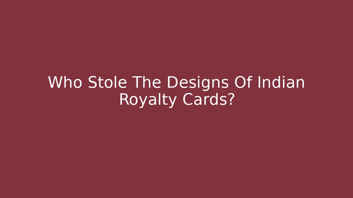 Who Stole The Designs Of Indian Royalty Cards?
