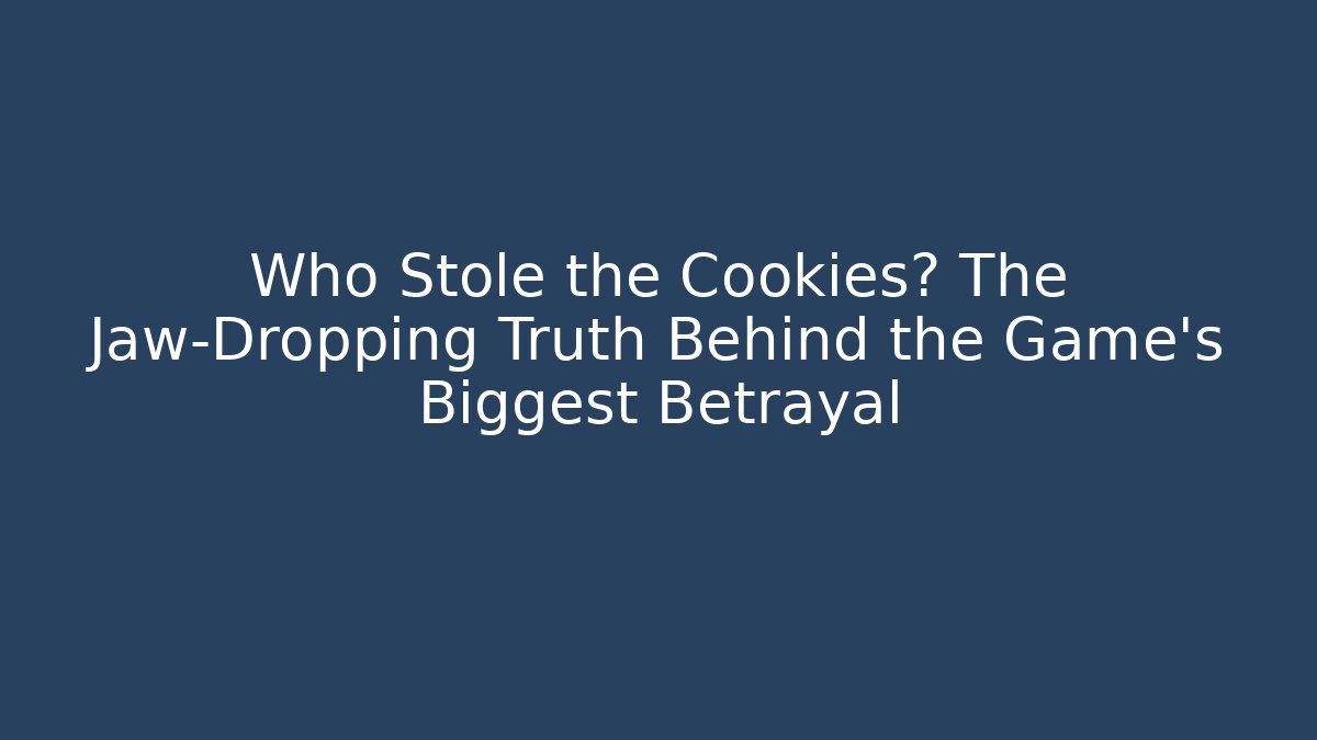 Who Stole the Cookies? The Jaw-Dropping Truth Behind the Game’s Biggest Betrayal