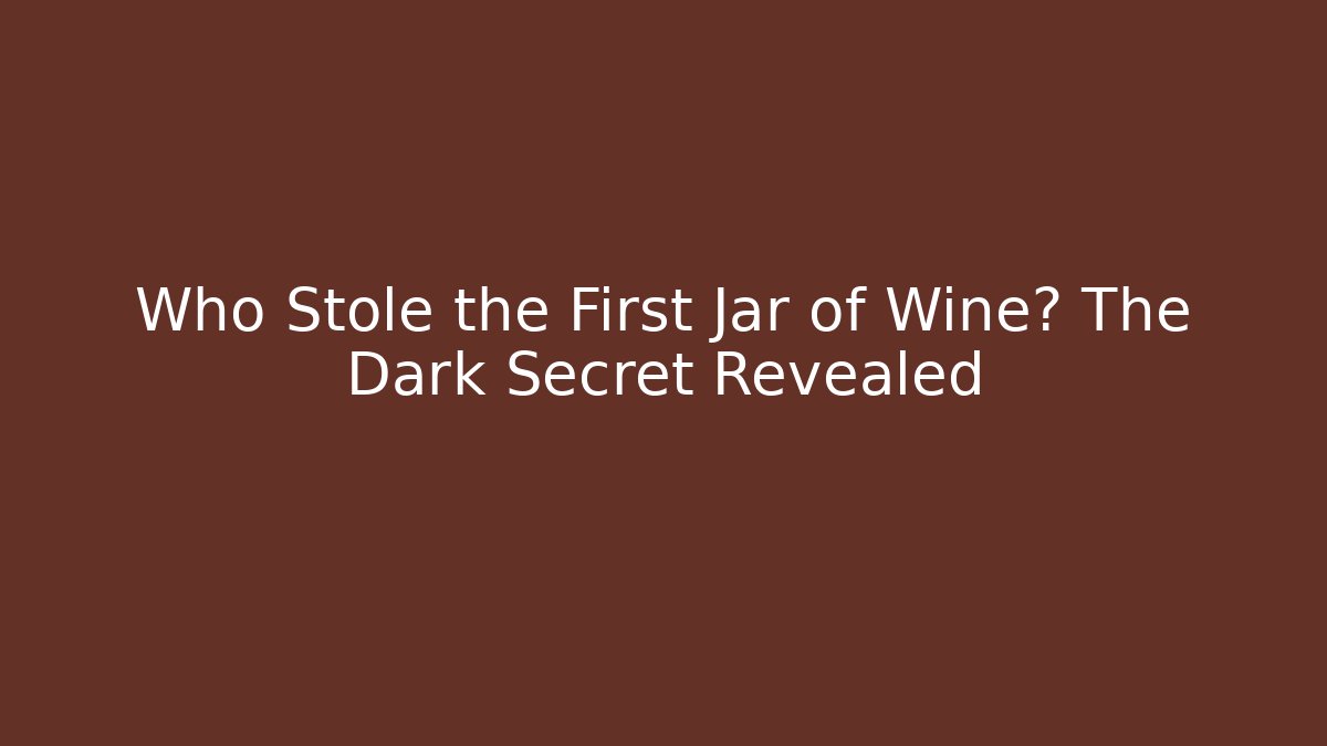 Who Stole the First Jar of Wine? The Dark Secret Revealed