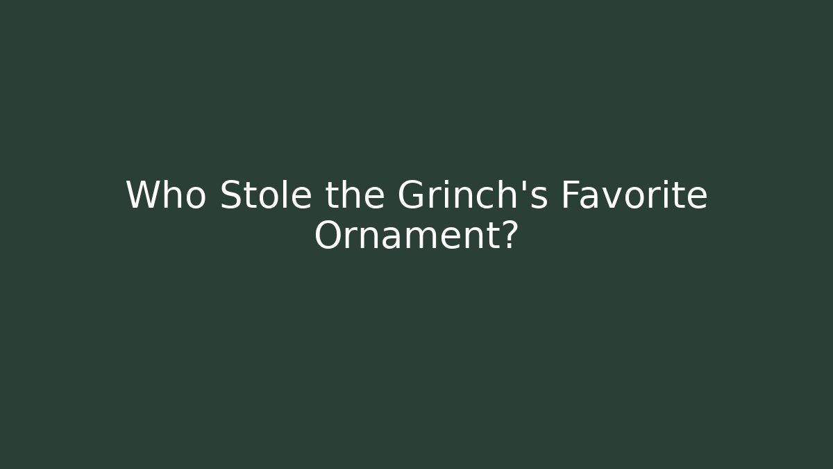 Who Stole the Grinch's Favorite Ornament?