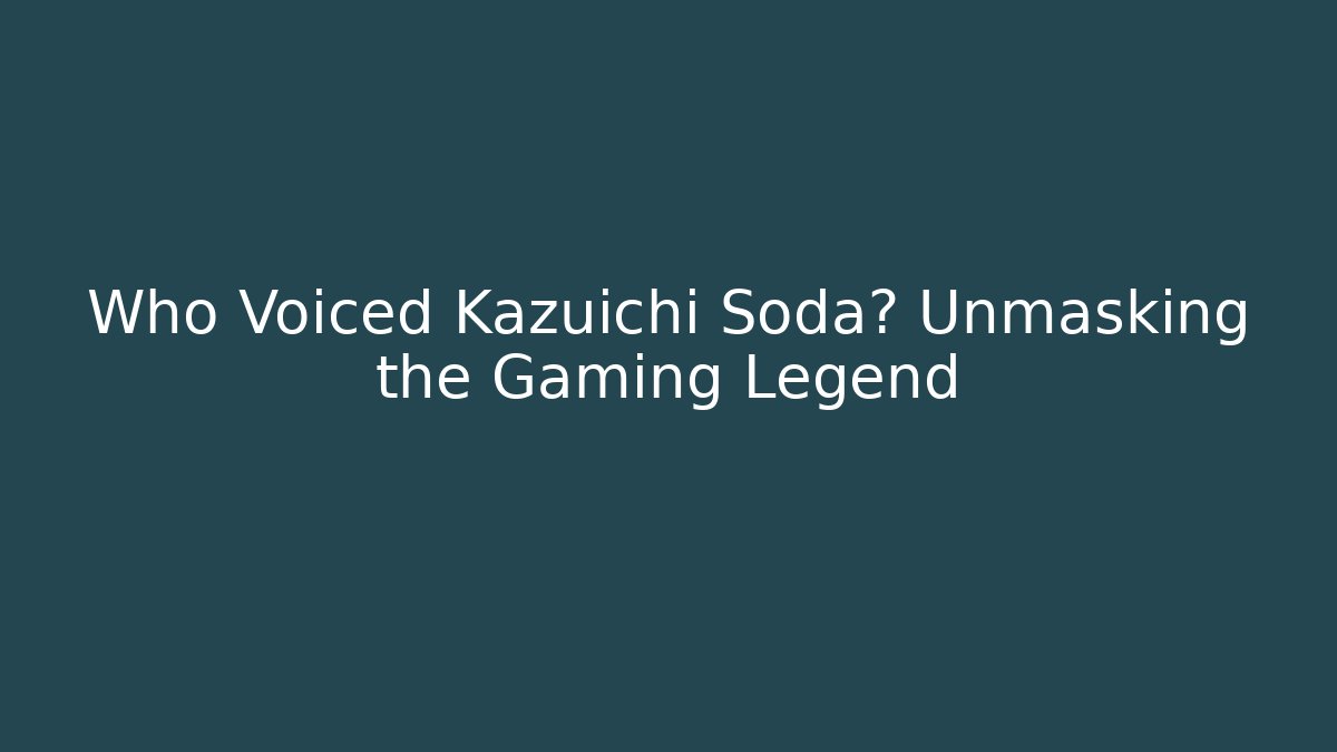 Who Voiced Kazuichi Soda? Unmasking the Gaming Legend
