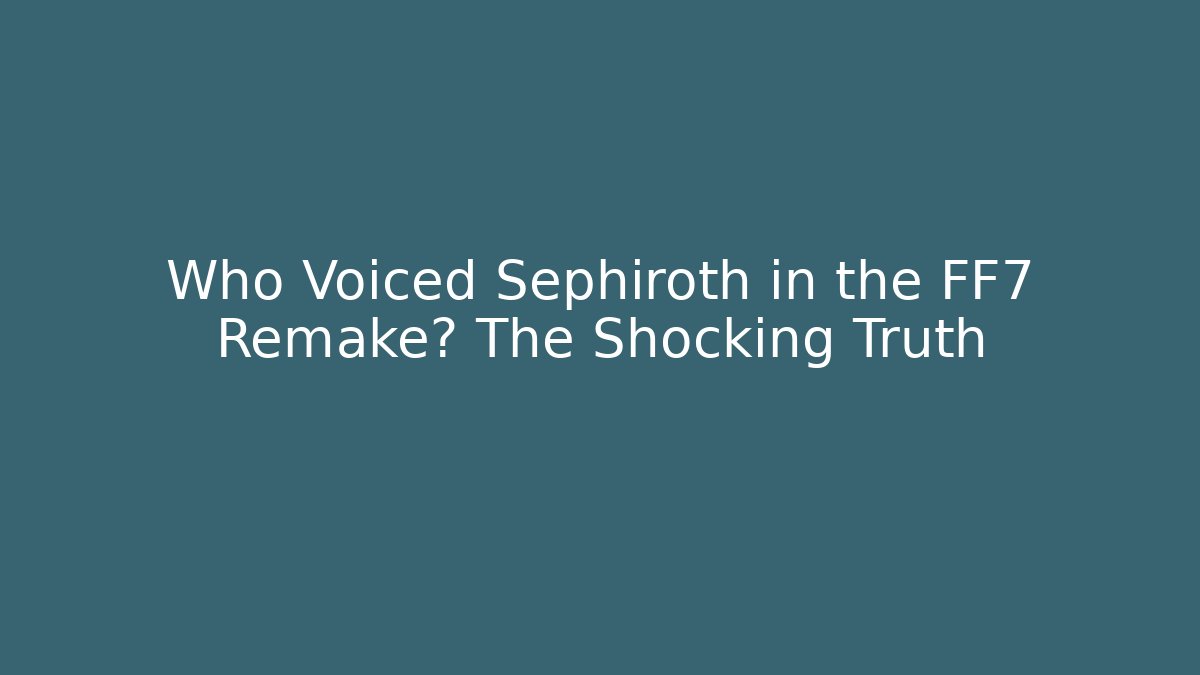 Who Voiced Sephiroth in the FF7 Remake? The Shocking Truth