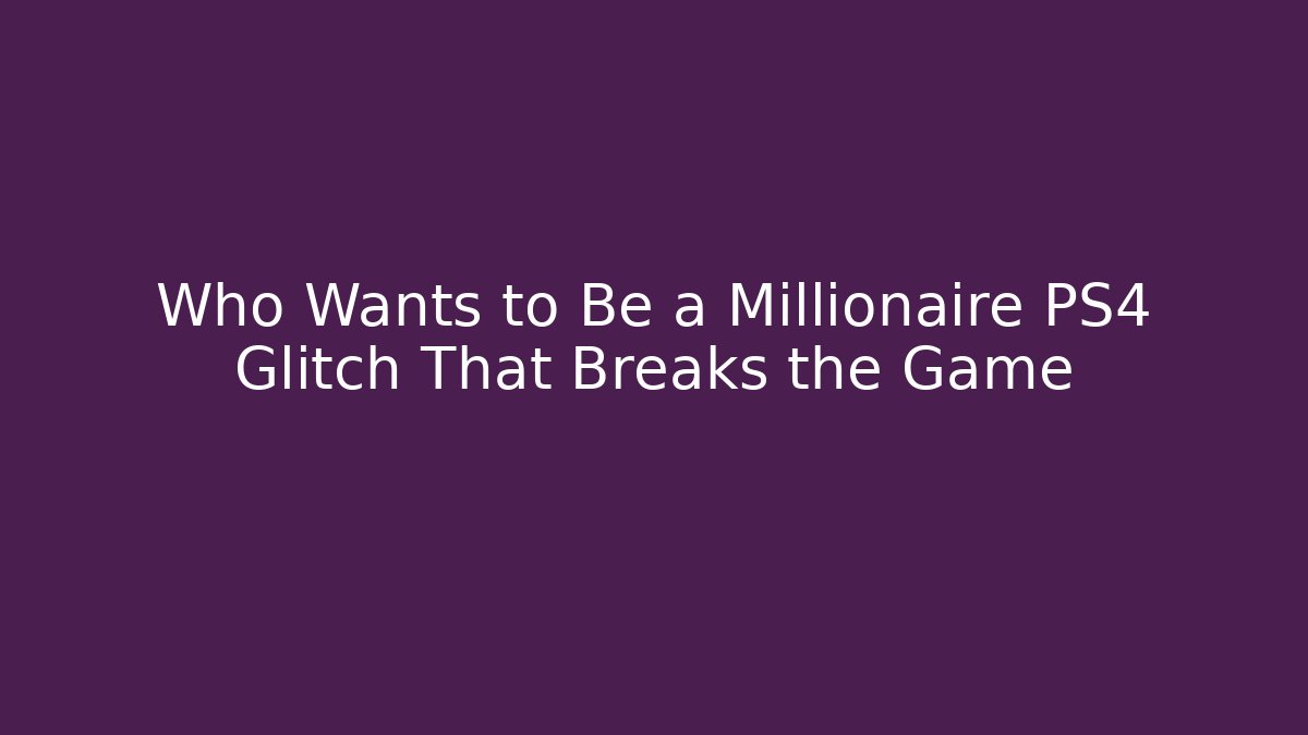 Who Wants to Be a Millionaire PS4 Glitch That Breaks the Game