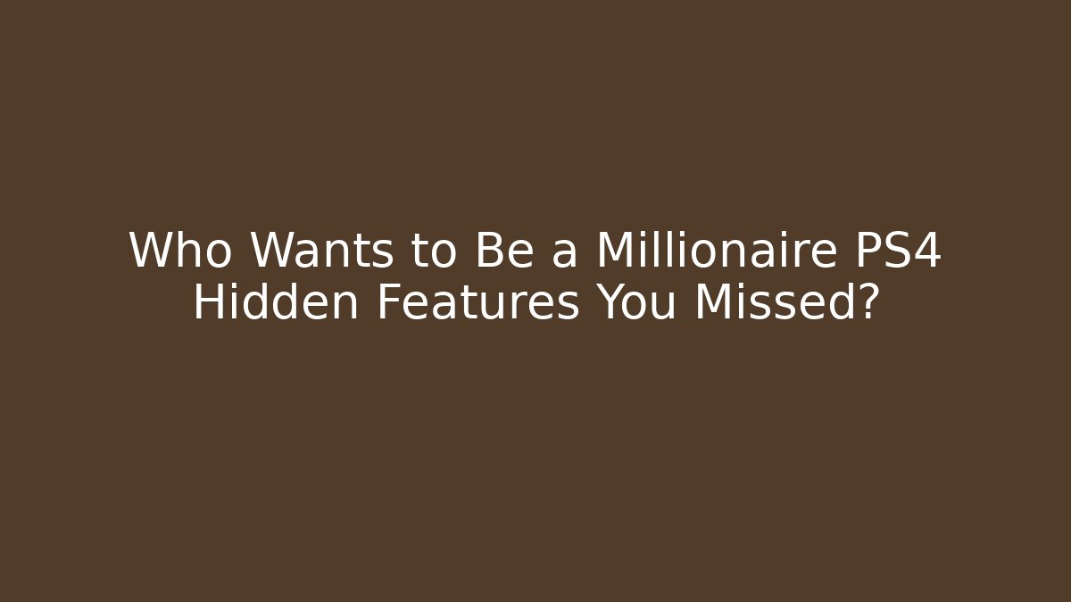 Who Wants to Be a Millionaire PS4 Hidden Features You Missed?