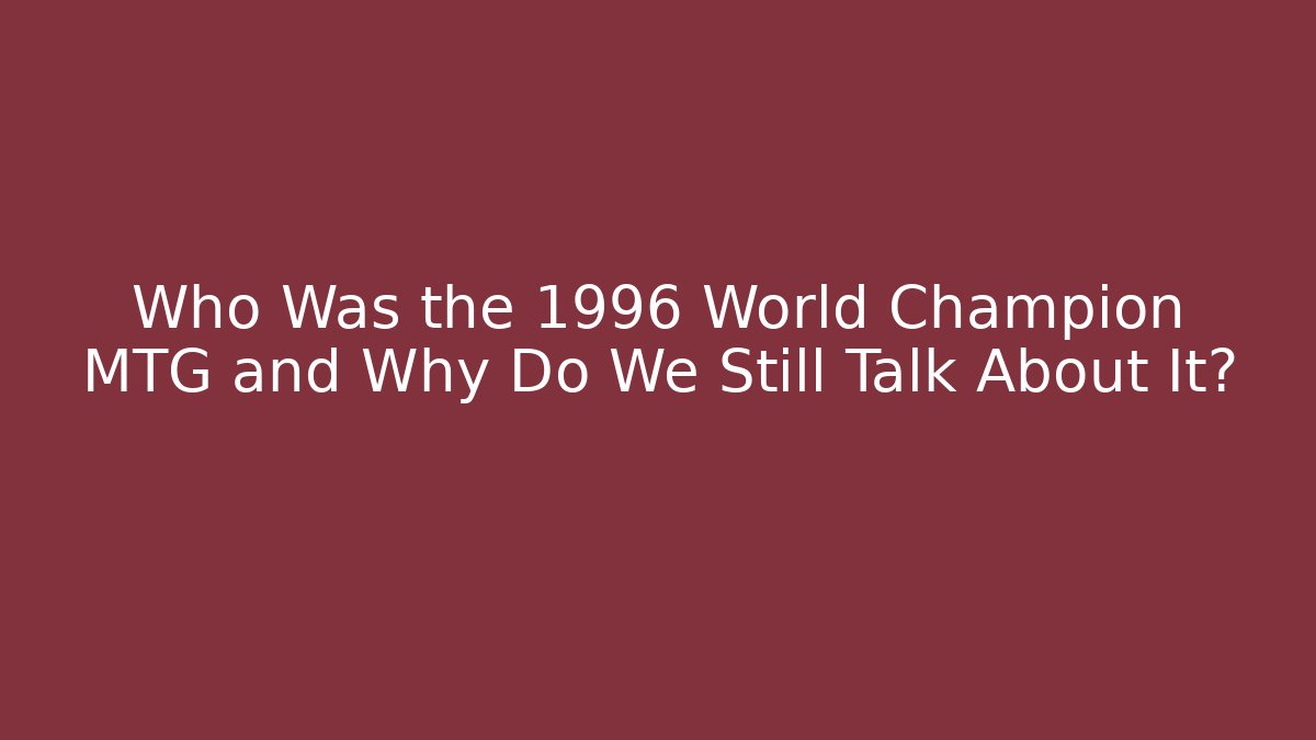 Who Was the 1996 World Champion MTG and Why Do We Still Talk About It?