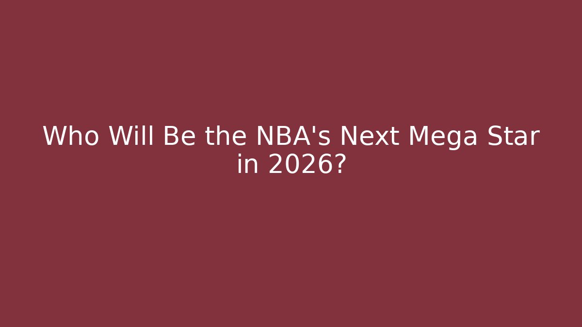 Who Will Be the NBA's Next Mega Star in 2026?