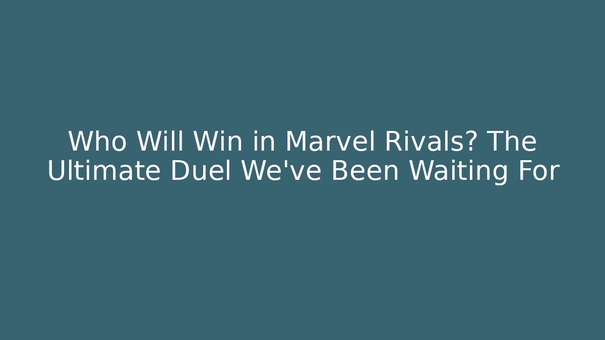 Who Will Win in Marvel Rivals? The Ultimate Duel We've Been Waiting For