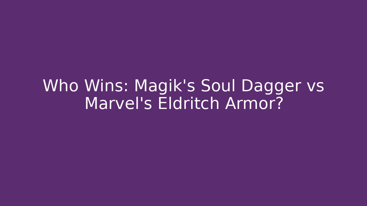 Who Wins: Magik’s Soul Dagger vs Marvel’s Eldritch Armor?