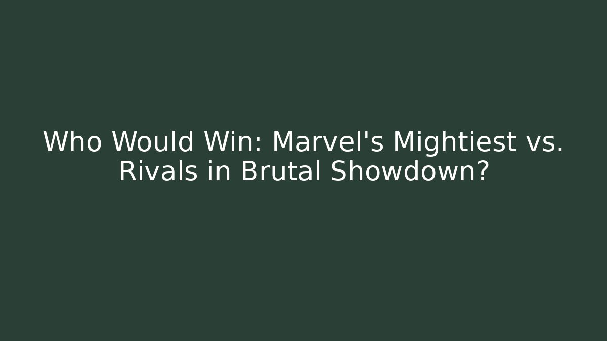 Who Would Win: Marvel's Mightiest vs. Rivals in Brutal Showdown?