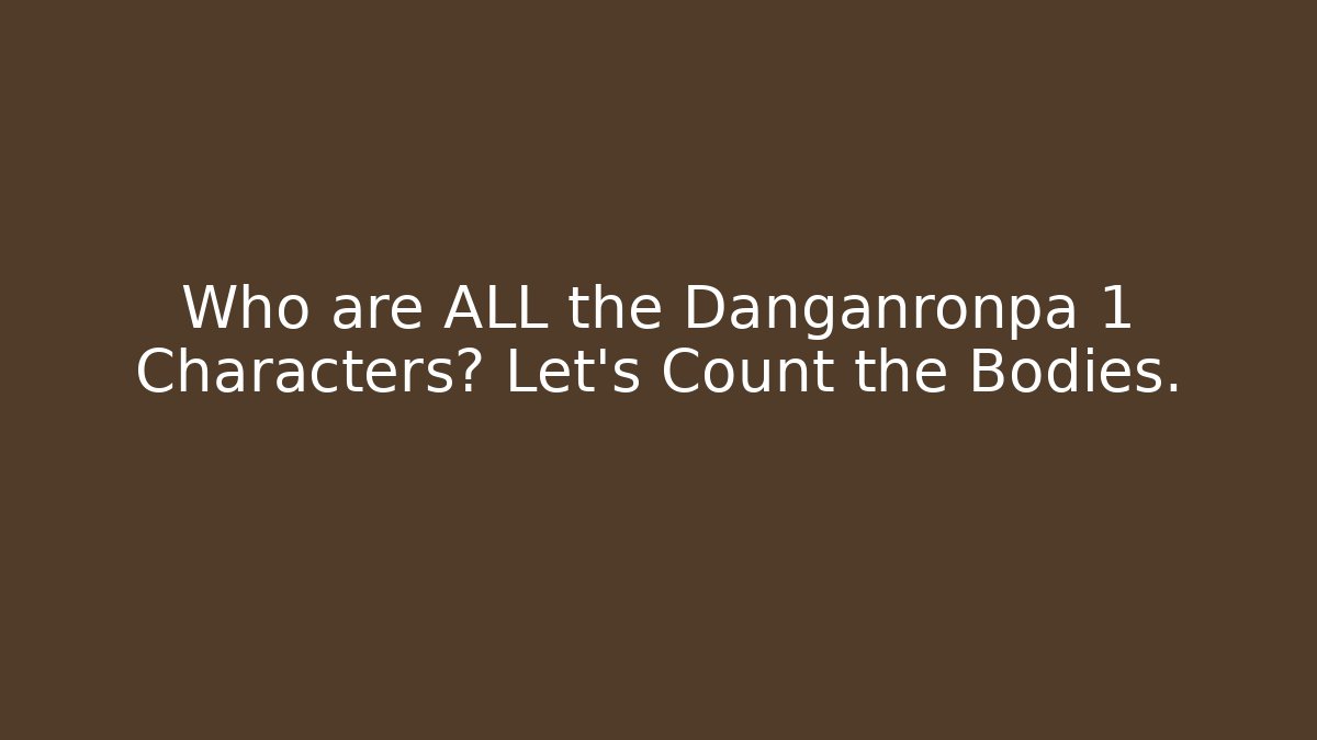 Who are ALL the Danganronpa 1 Characters? Let's Count the Bodies.