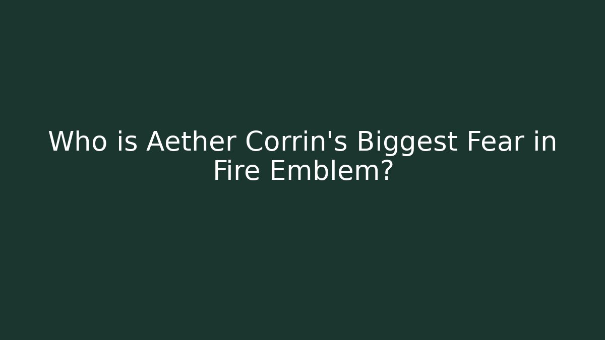 Who is Aether Corrin's Biggest Fear in Fire Emblem?
