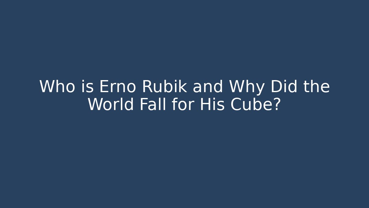 Who is Erno Rubik and Why Did the World Fall for His Cube?