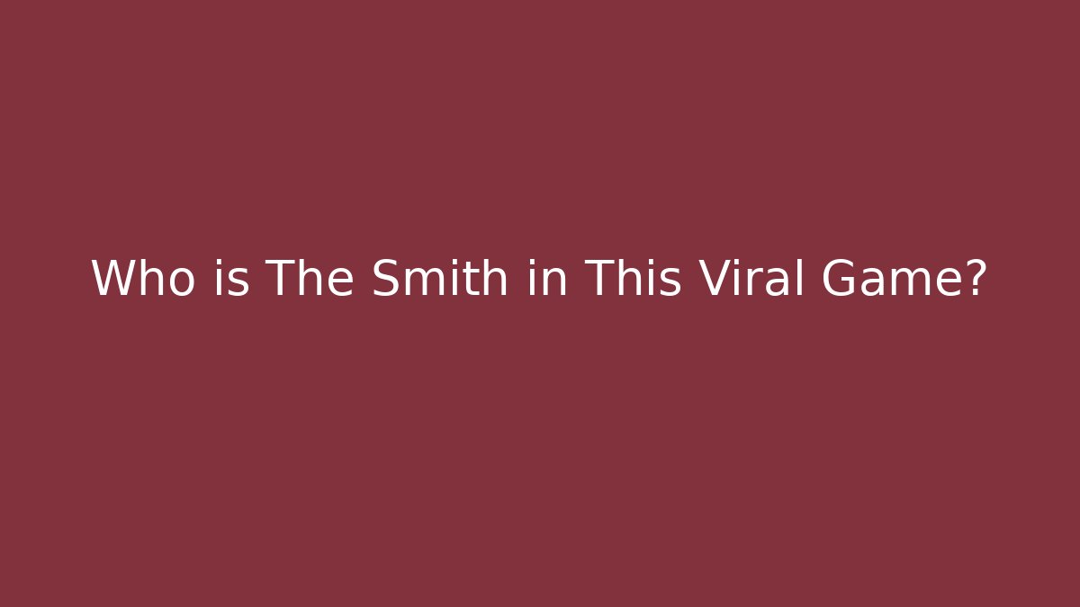 Who is The Smith in This Viral Game?
