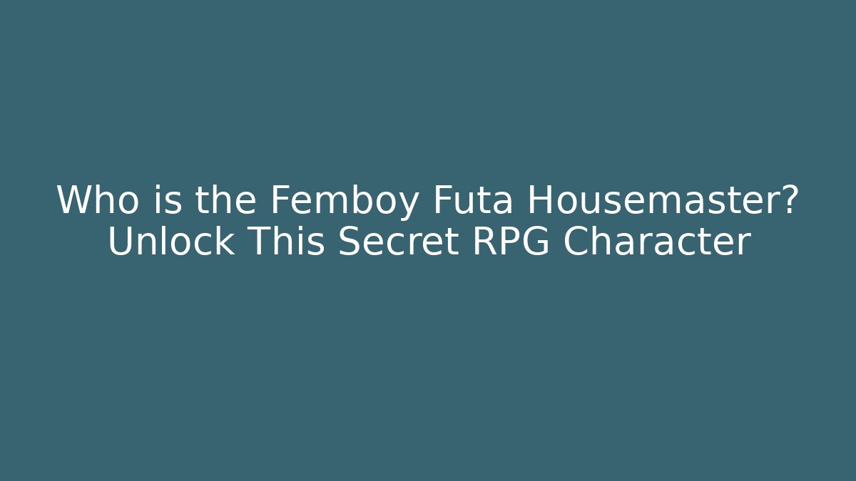 Who is the Femboy Futa Housemaster? Unlock This Secret RPG Character