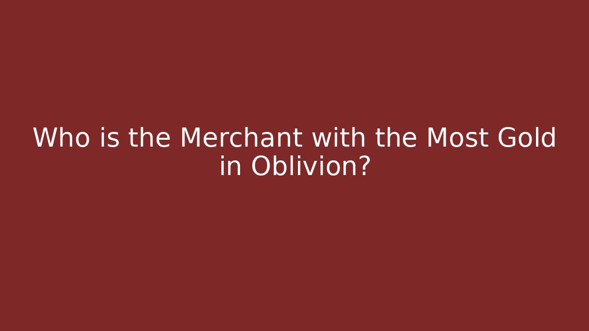Who is the Merchant with the Most Gold in Oblivion?