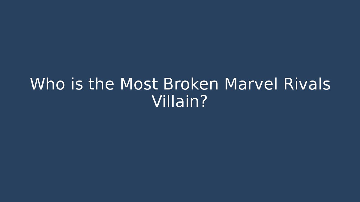 Who is the Most Broken Marvel Rivals Villain?