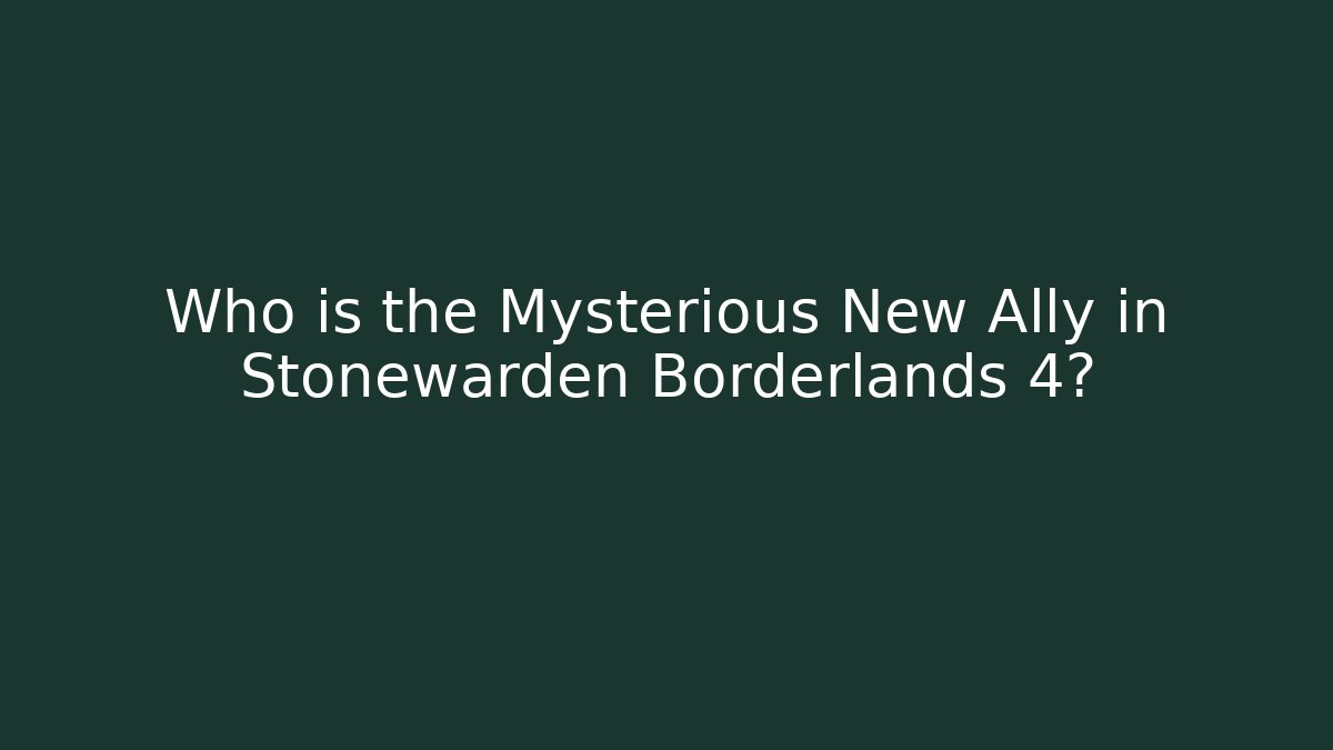Who is the Mysterious New Ally in Stonewarden Borderlands 4?