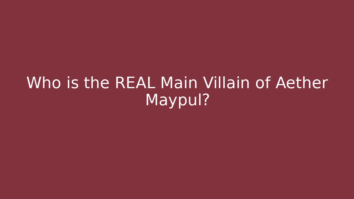 Who is the REAL Main Villain of Aether Maypul?