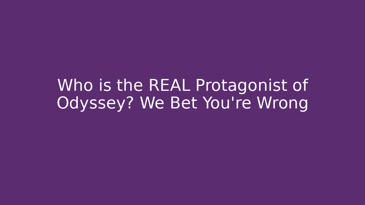 Who is the REAL Protagonist of Odyssey? We Bet You're Wrong