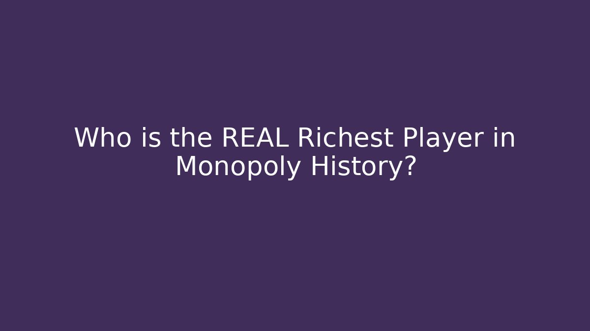 Who is the REAL Richest Player in Monopoly History?