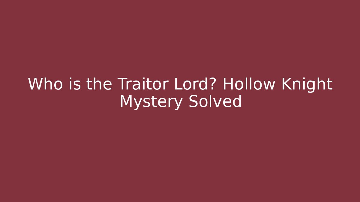 Who is the Traitor Lord? Hollow Knight Mystery Solved