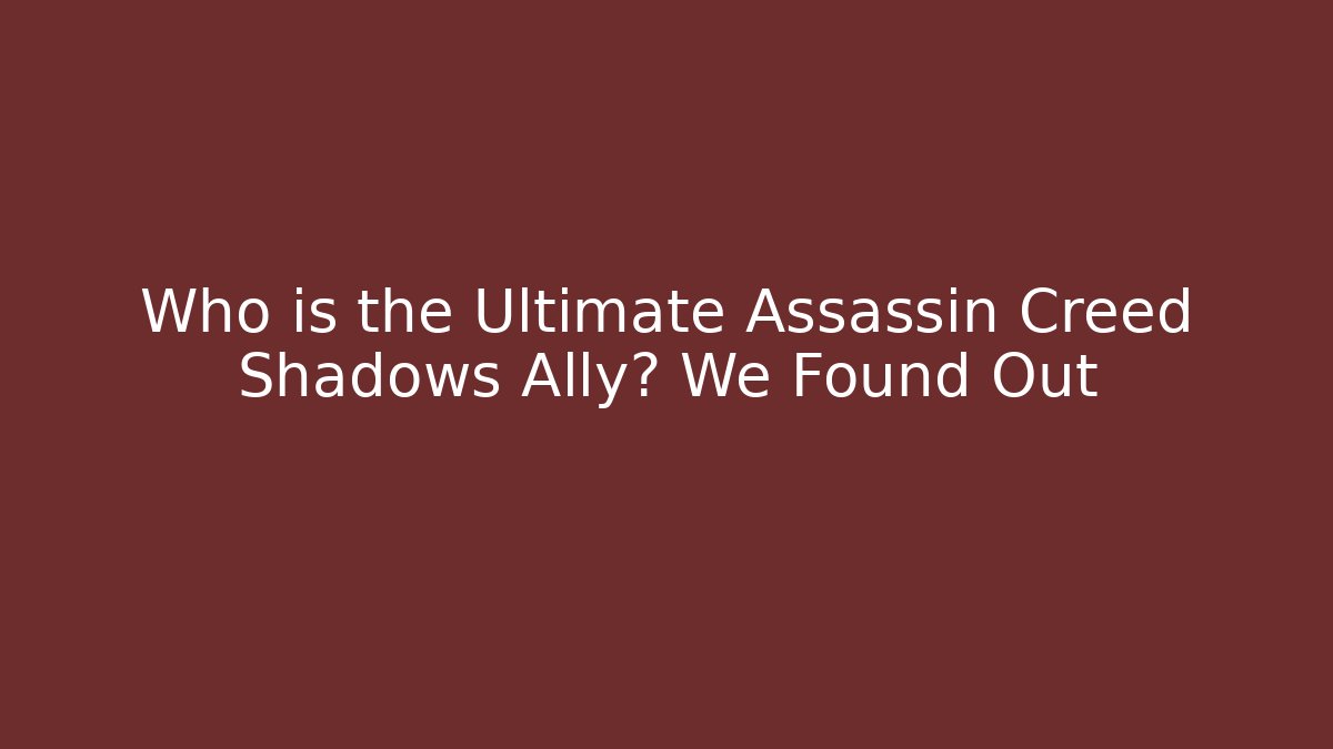 Who is the Ultimate Assassin Creed Shadows Ally? We Found Out