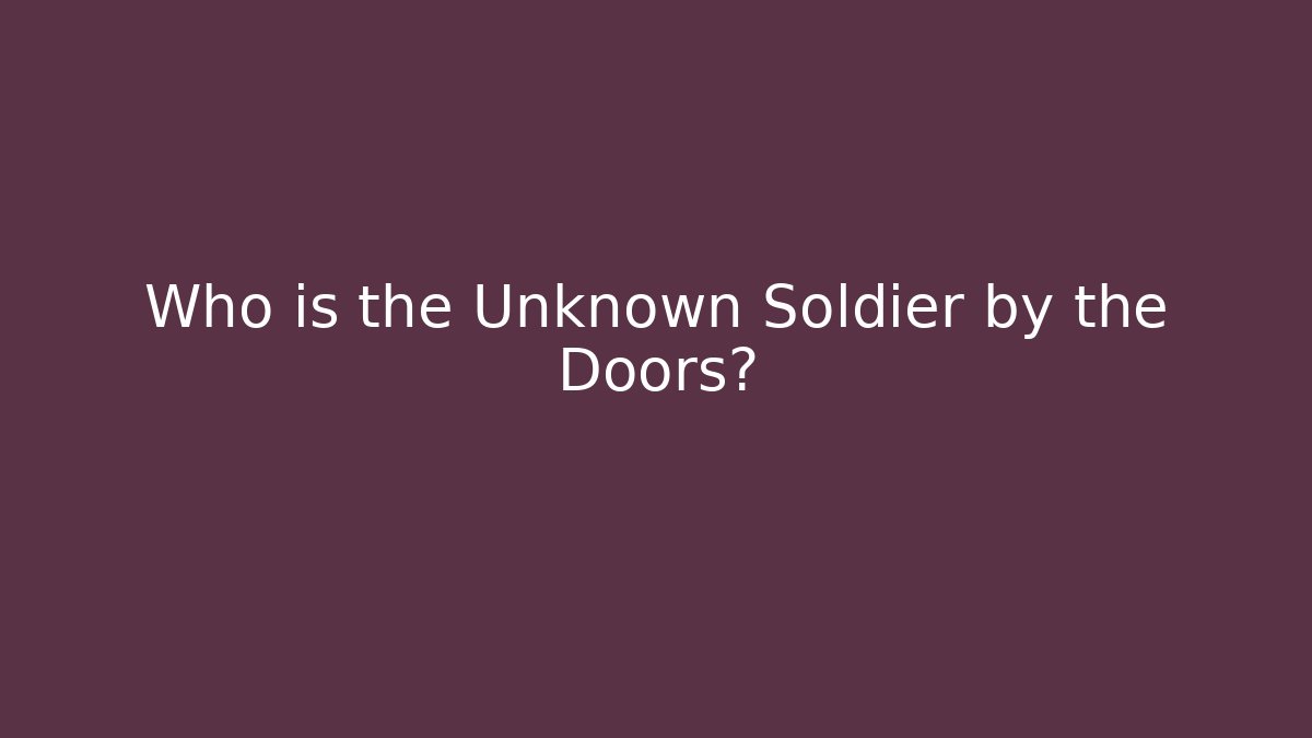 Who is the Unknown Soldier by the Doors?