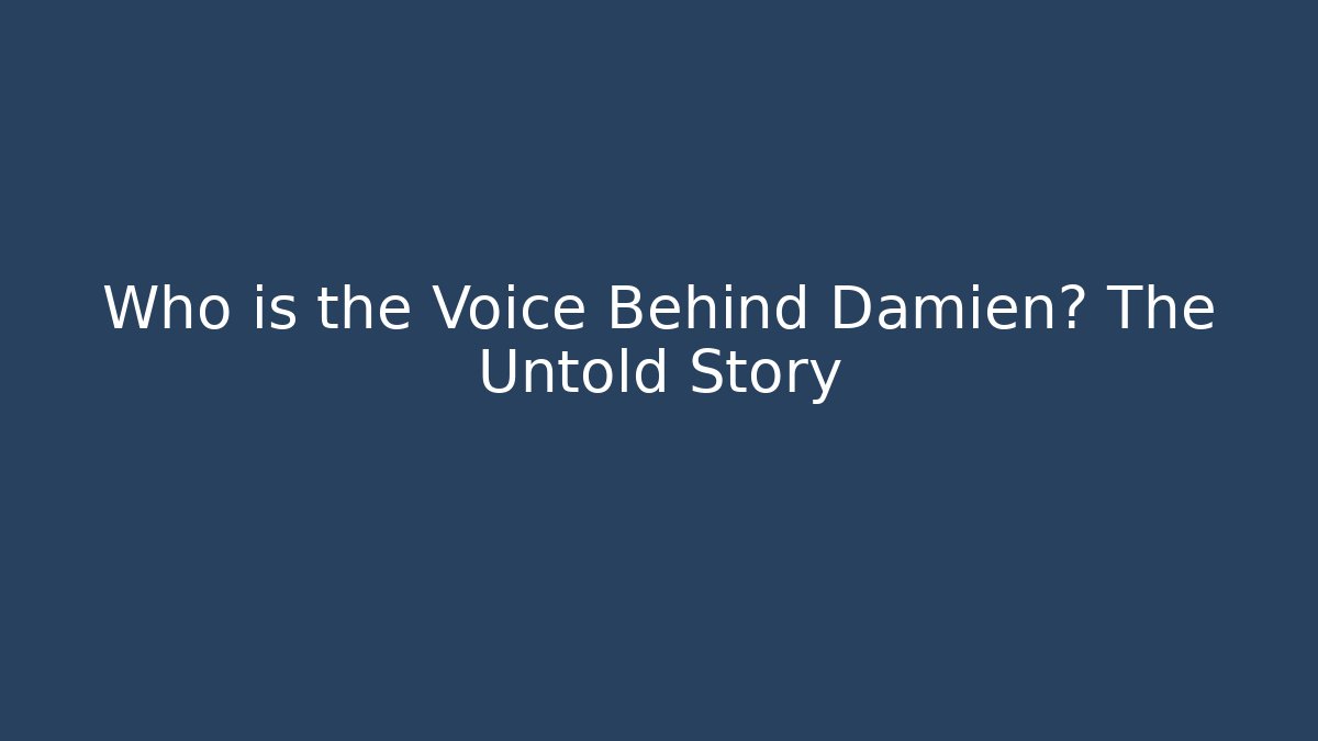 Who is the Voice Behind Damien? The Untold Story